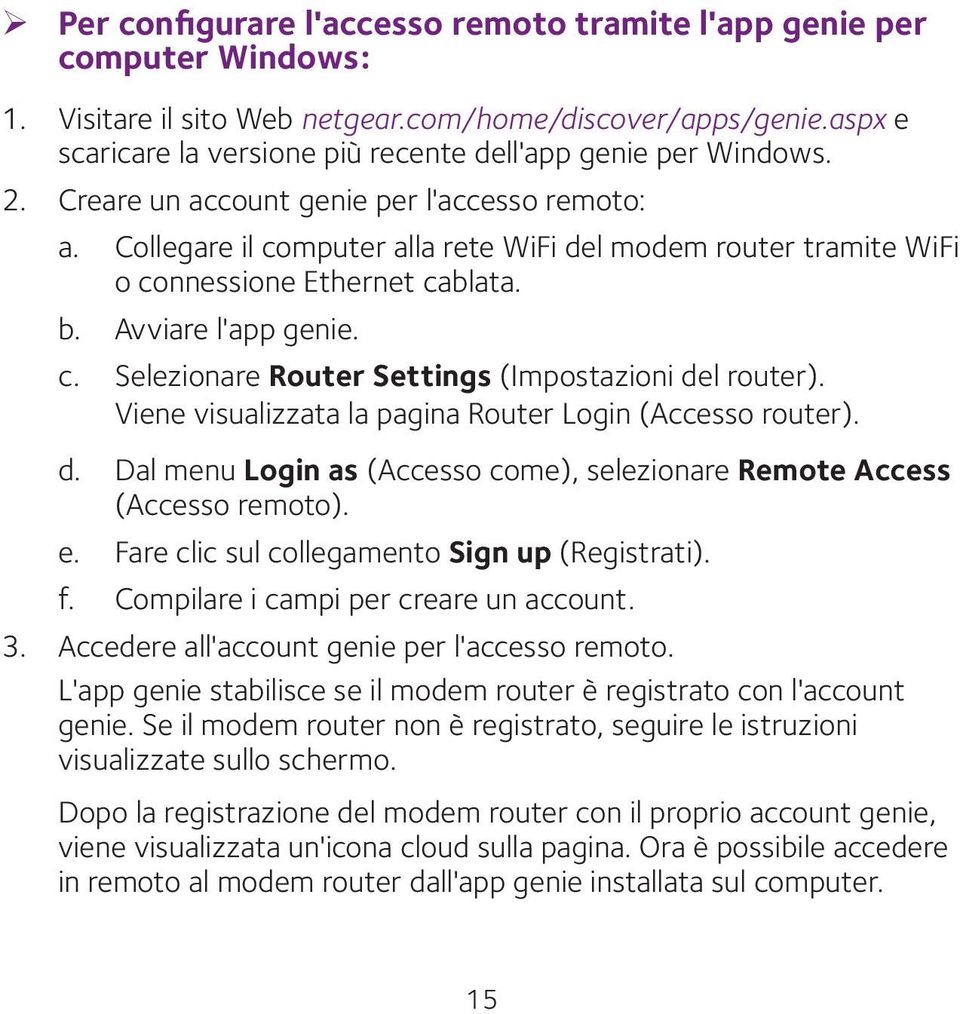 Collegare il computer alla rete WiFi del modem router tramite WiFi o connessione Ethernet cablata. b. Avviare l'app genie. c. Selezionare Router Settings (Impostazioni del router).