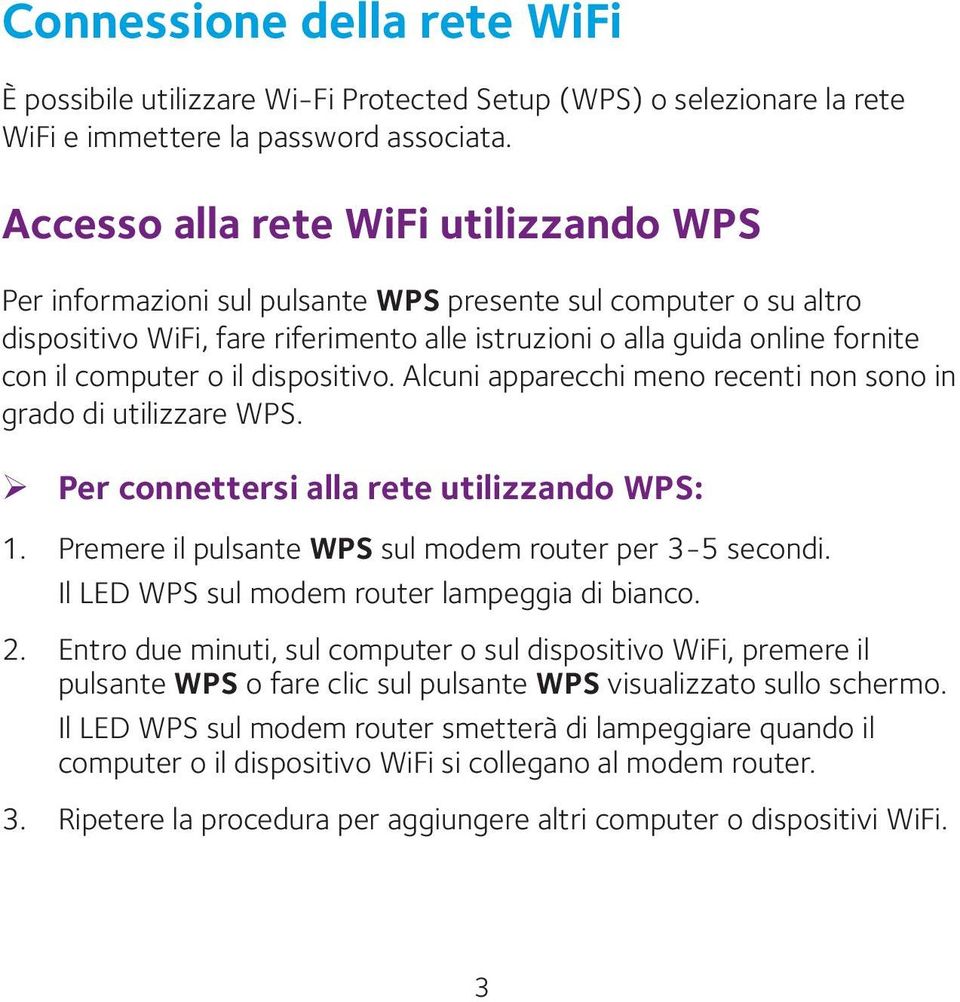 computer o il dispositivo. Alcuni apparecchi meno recenti non sono in grado di utilizzare WPS. ¾ Per connettersi alla rete utilizzando WPS: 1. Premere il pulsante WPS sul modem router per 3-5 secondi.