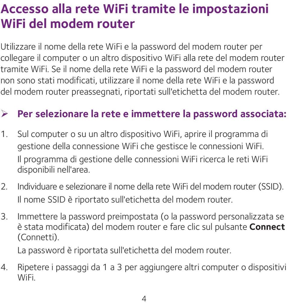 Se il nome della rete WiFi e la password del modem router non sono stati modificati, utilizzare il nome della rete WiFi e la password del modem router preassegnati, riportati sull'etichetta del modem