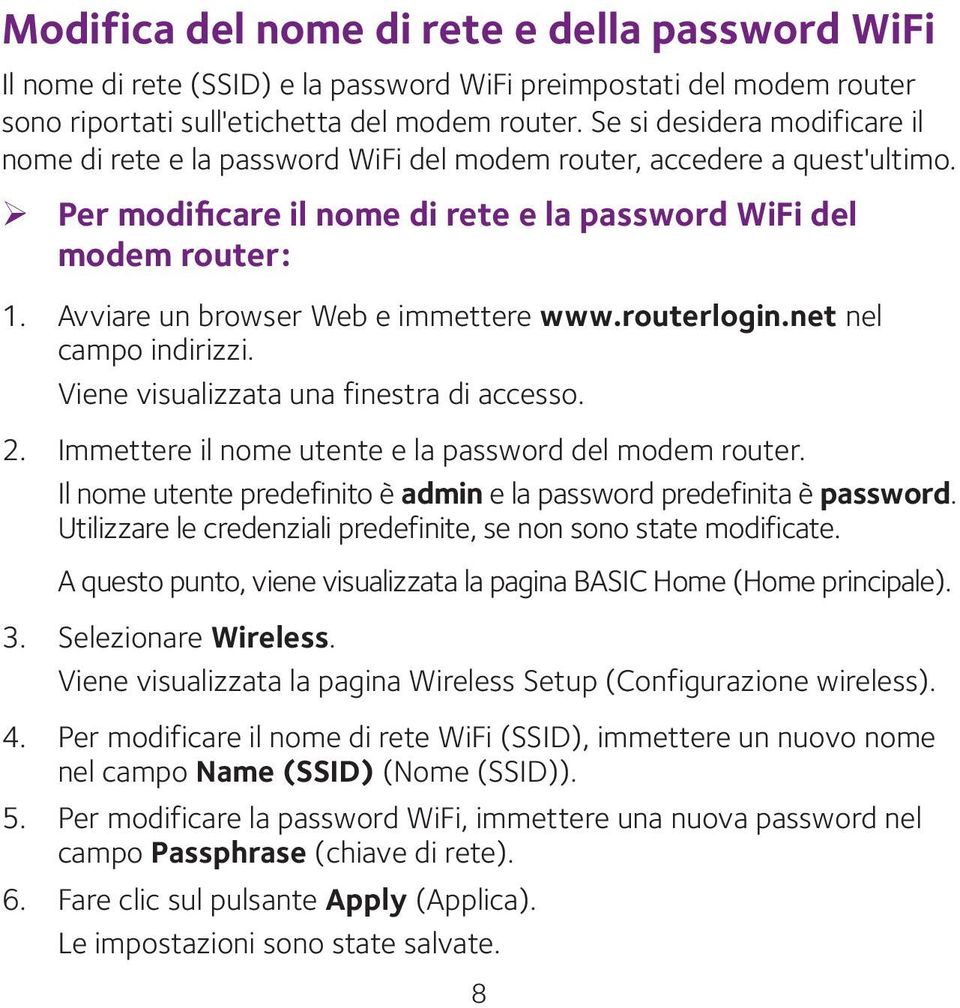 Avviare un browser Web e immettere www.routerlogin.net nel campo indirizzi. Viene visualizzata una finestra di accesso. 2. Immettere il nome utente e la password del modem router.