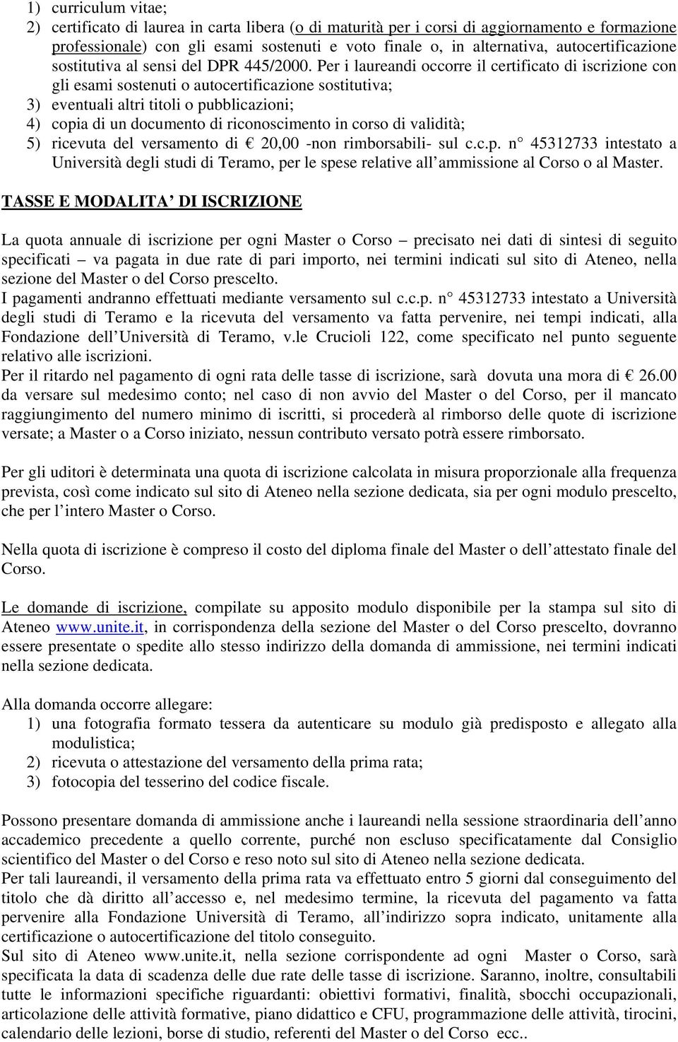 Per i laureandi occorre il certificato di iscrizione con gli esami sostenuti o autocertificazione sostitutiva; 3) eventuali altri titoli o pubblicazioni; 4) copia di un documento di riconoscimento in