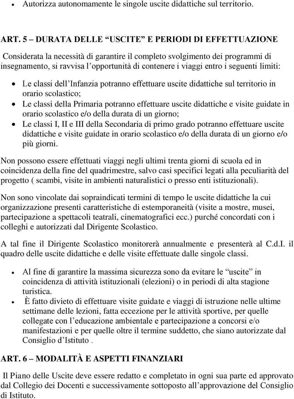 seguenti limiti: Le classi dell Infanzia potranno effettuare uscite didattiche sul territorio in orario scolastico; Le classi della Primaria potranno effettuare uscite didattiche e visite guidate in