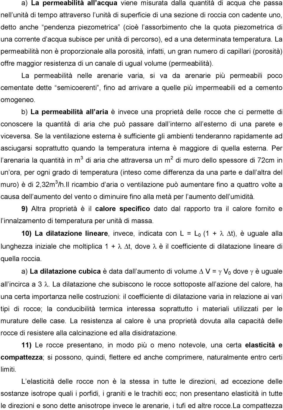 La permeabilità non è proporzionale alla porosità, infatti, un gran numero di capillari (porosità) offre maggior resistenza di un canale di ugual volume (permeabilità).