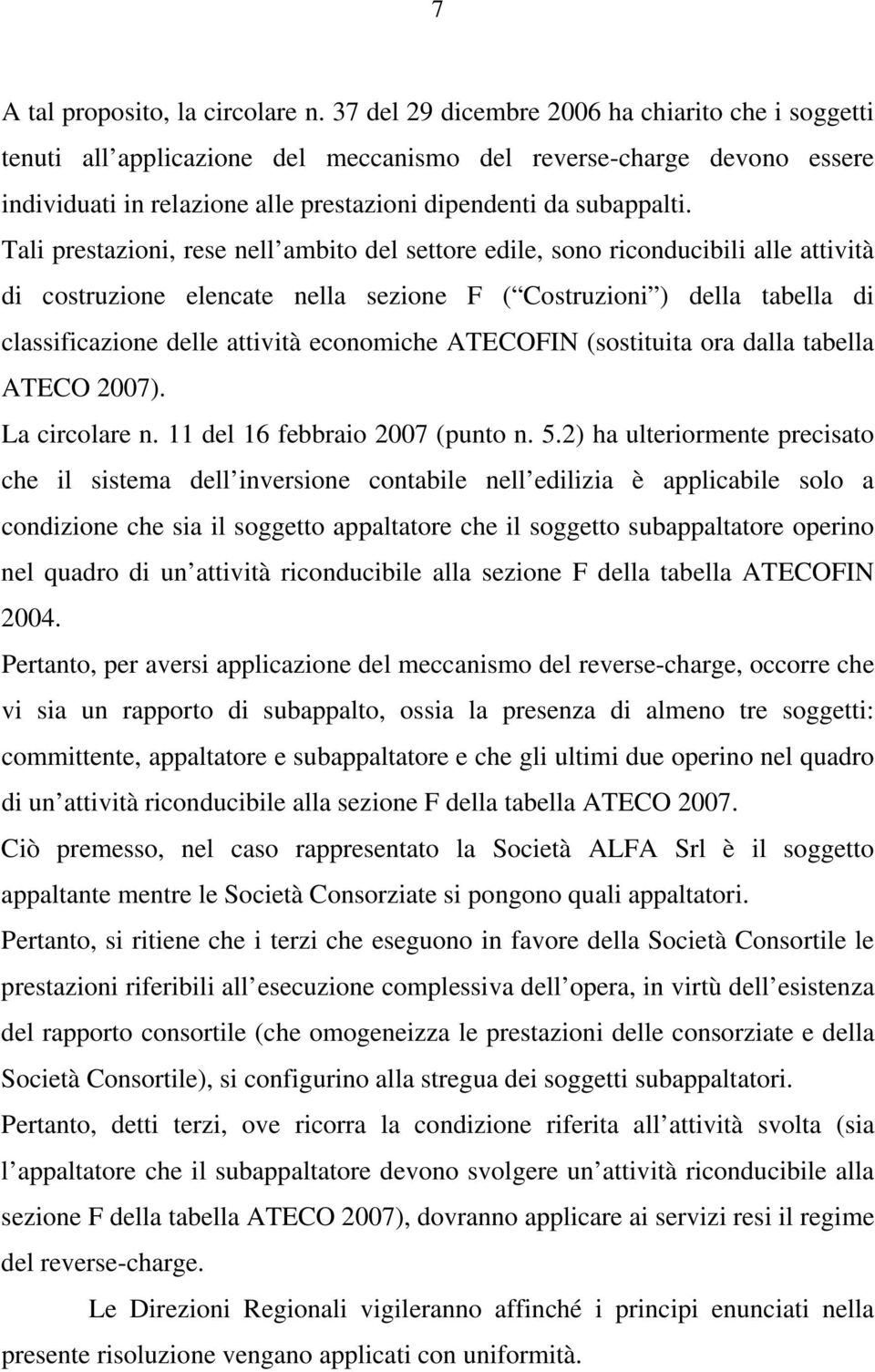 Tali prestazioni, rese nell ambito del settore edile, sono riconducibili alle attività di costruzione elencate nella sezione F ( Costruzioni ) della tabella di classificazione delle attività