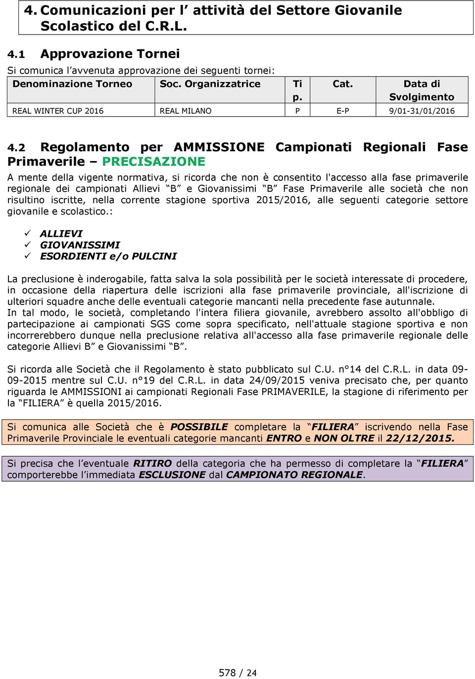 2 Regolamento per AMMISSIONE Campionati Regionali Fase Primaverile PRECISAZIONE A mente della vigente normativa, si ricorda che non è consentito l'accesso alla fase primaverile regionale dei