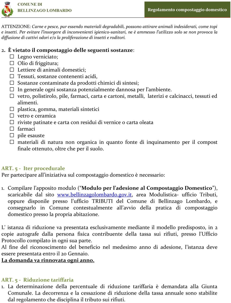 È vietato il compostaggio delle seguenti sostanze: Legno verniciato; Olio di friggitura; Lettiere di animali domestici; Tessuti, sostanze contenenti acidi, Sostanze contaminate da prodotti chimici di