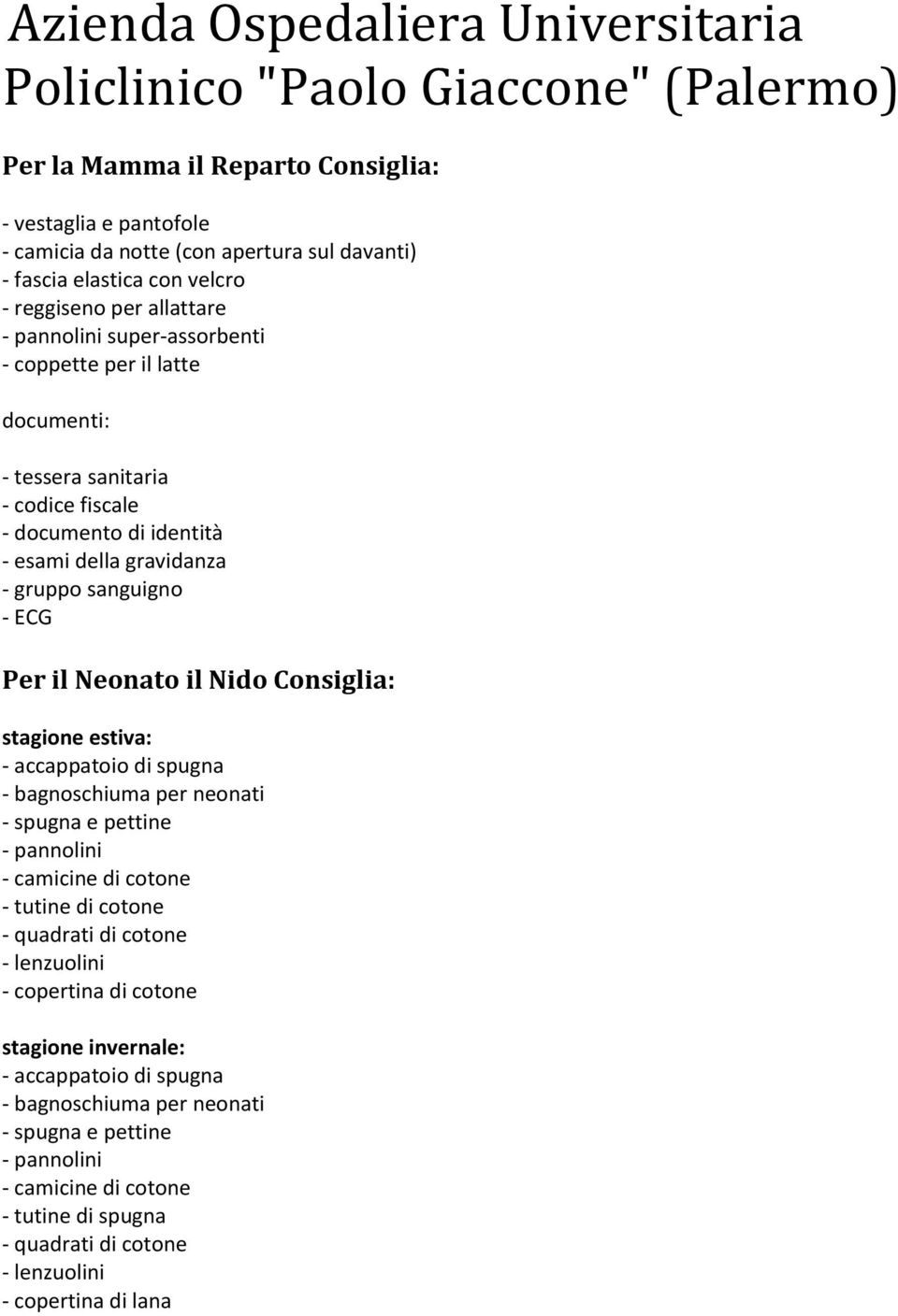 spugna - bagnoschiuma per neonati - spugna e pettine - pannolini - camicine di cotone - tutine di cotone - quadrati di cotone - lenzuolini - copertina di cotone stagione