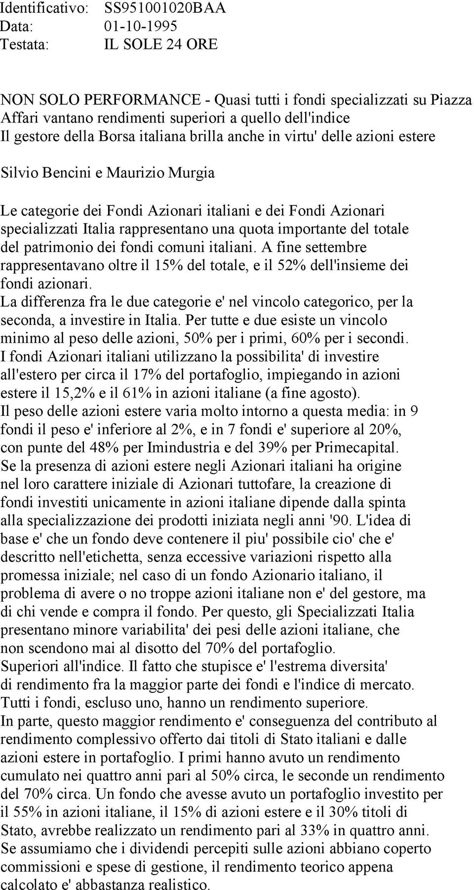 rappresentano una quota importante del totale del patrimonio dei fondi comuni italiani. A fine settembre rappresentavano oltre il 15% del totale, e il 52% dell'insieme dei fondi azionari.