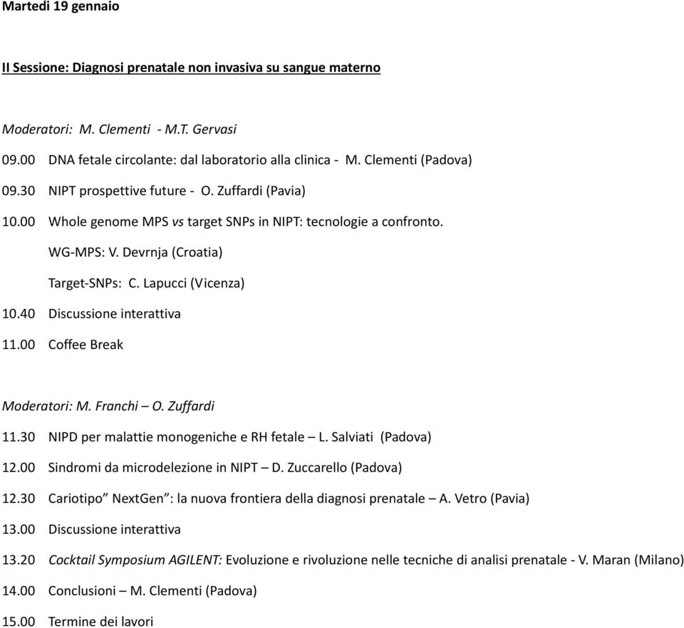 Lapucci (Vicenza) 10.40 Discussione interattiva 11.00 Coffee Break Moderatori: M. Franchi O. Zuffardi 11.30 NIPD per malattie monogeniche e RH fetale L. Salviati (Padova) 12.