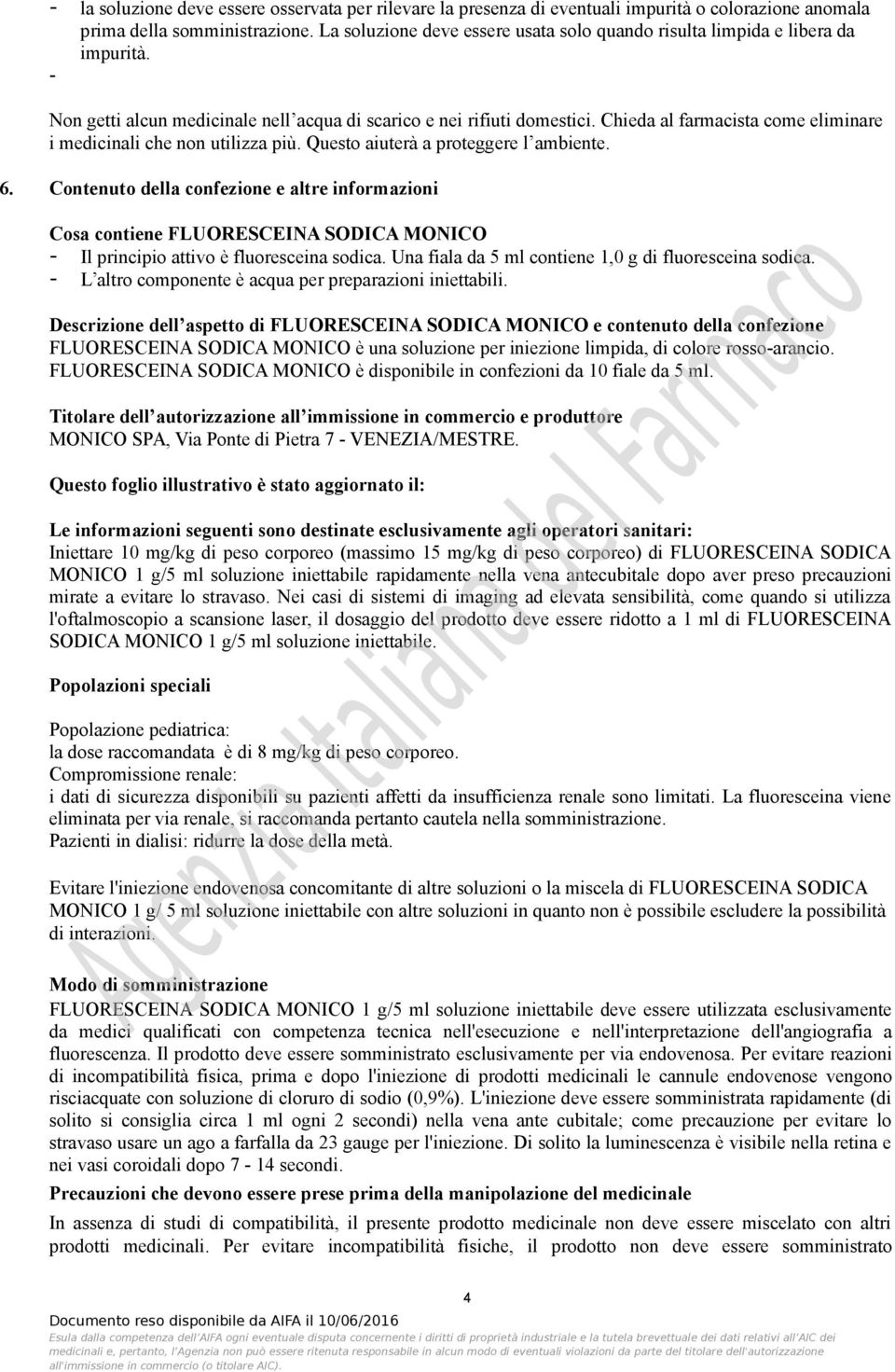 Chieda al farmacista come eliminare i medicinali che non utilizza più. Questo aiuterà a proteggere l ambiente. 6.