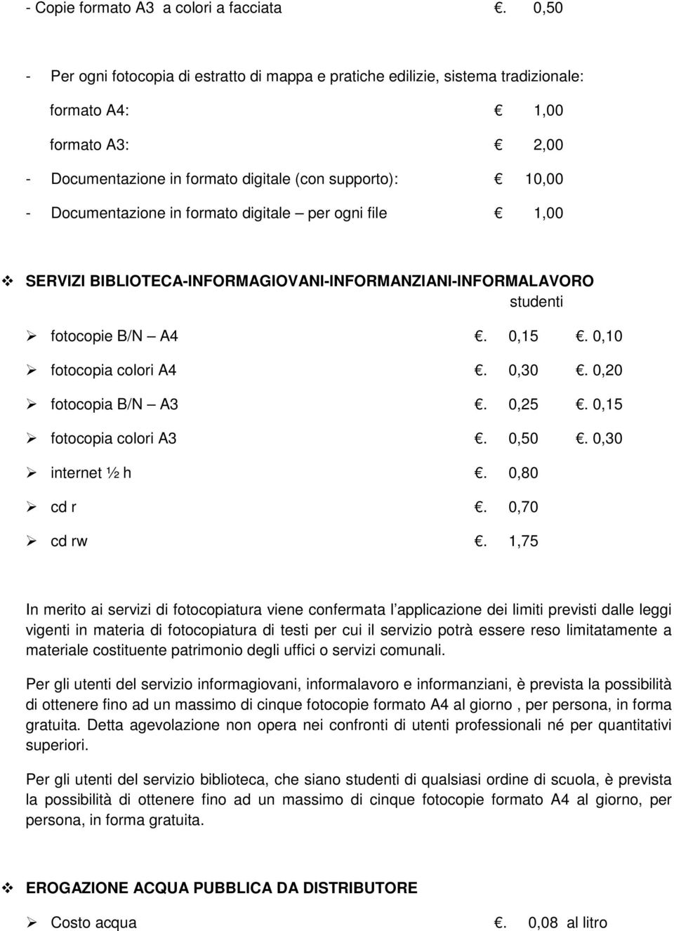 in formato digitale per ogni file 1,00 SERVIZI BIBLIOTECA-INFORMAGIOVANI-INFORMANZIANI-INFORMALAVORO studenti fotocopie B/N A4. 0,15. 0,10 fotocopia colori A4. 0,30. 0,20 fotocopia B/N A3. 0,25.