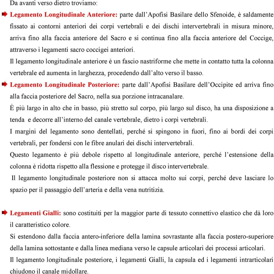 Il legamento longitudinale anteriore è un fascio nastriforme che mette in contatto tutta la colonna vertebrale ed aumenta in larghezza, procedendo dall alto verso il basso.