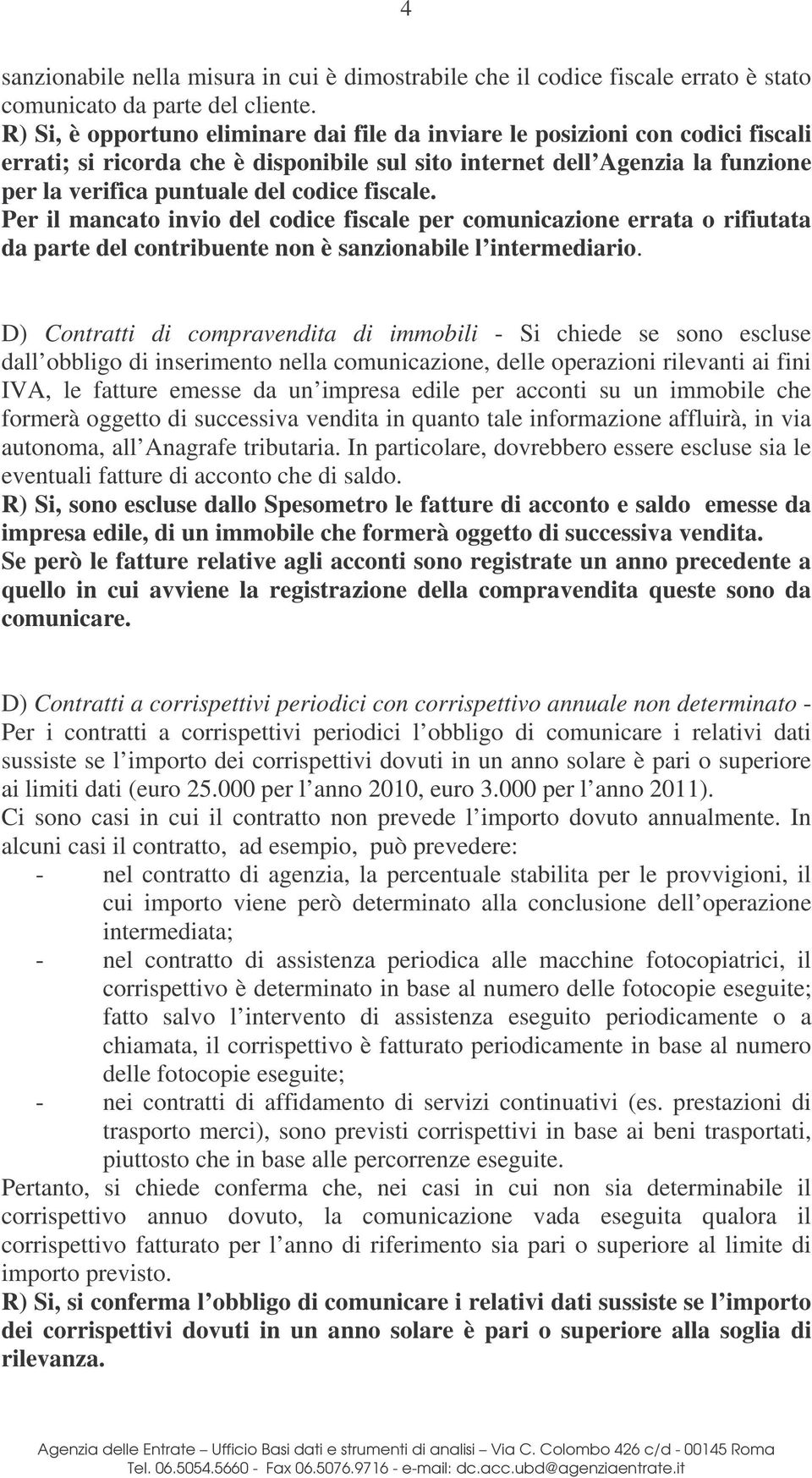 fiscale. Per il mancato invio del codice fiscale per comunicazione errata o rifiutata da parte del contribuente non è sanzionabile l intermediario.