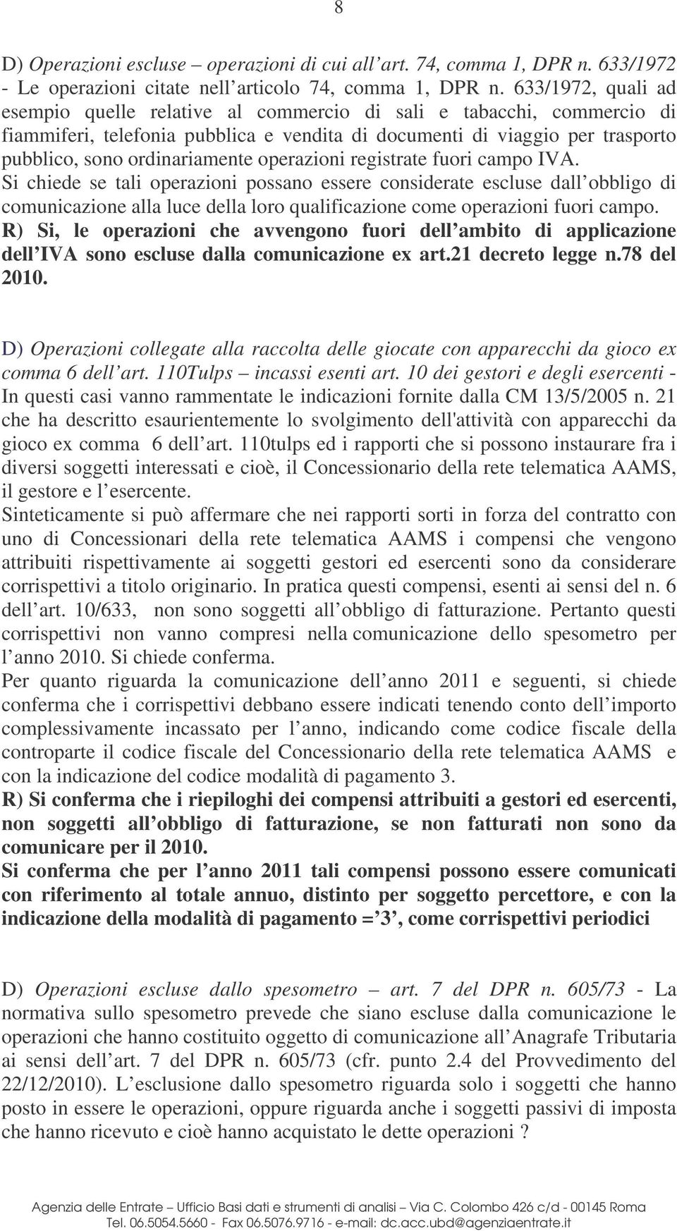 operazioni registrate fuori campo IVA. Si chiede se tali operazioni possano essere considerate escluse dall obbligo di comunicazione alla luce della loro qualificazione come operazioni fuori campo.