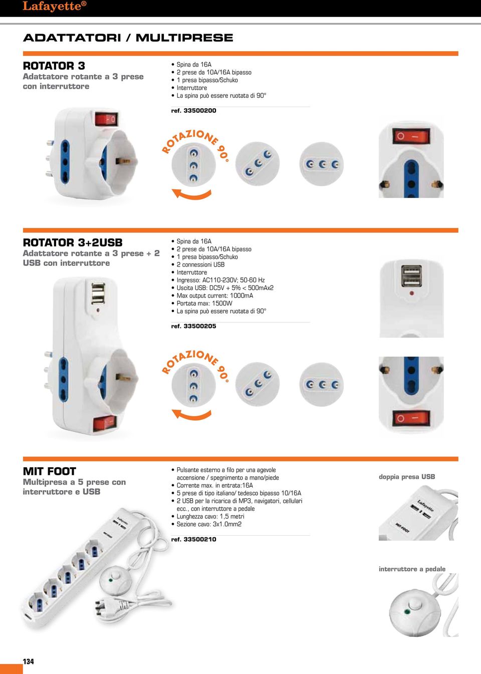 USB: DC5V + 5% < 500mAx2 Max output current: 1000mA Portata max: 1500W La spina può essere ruotata di 90 ref.