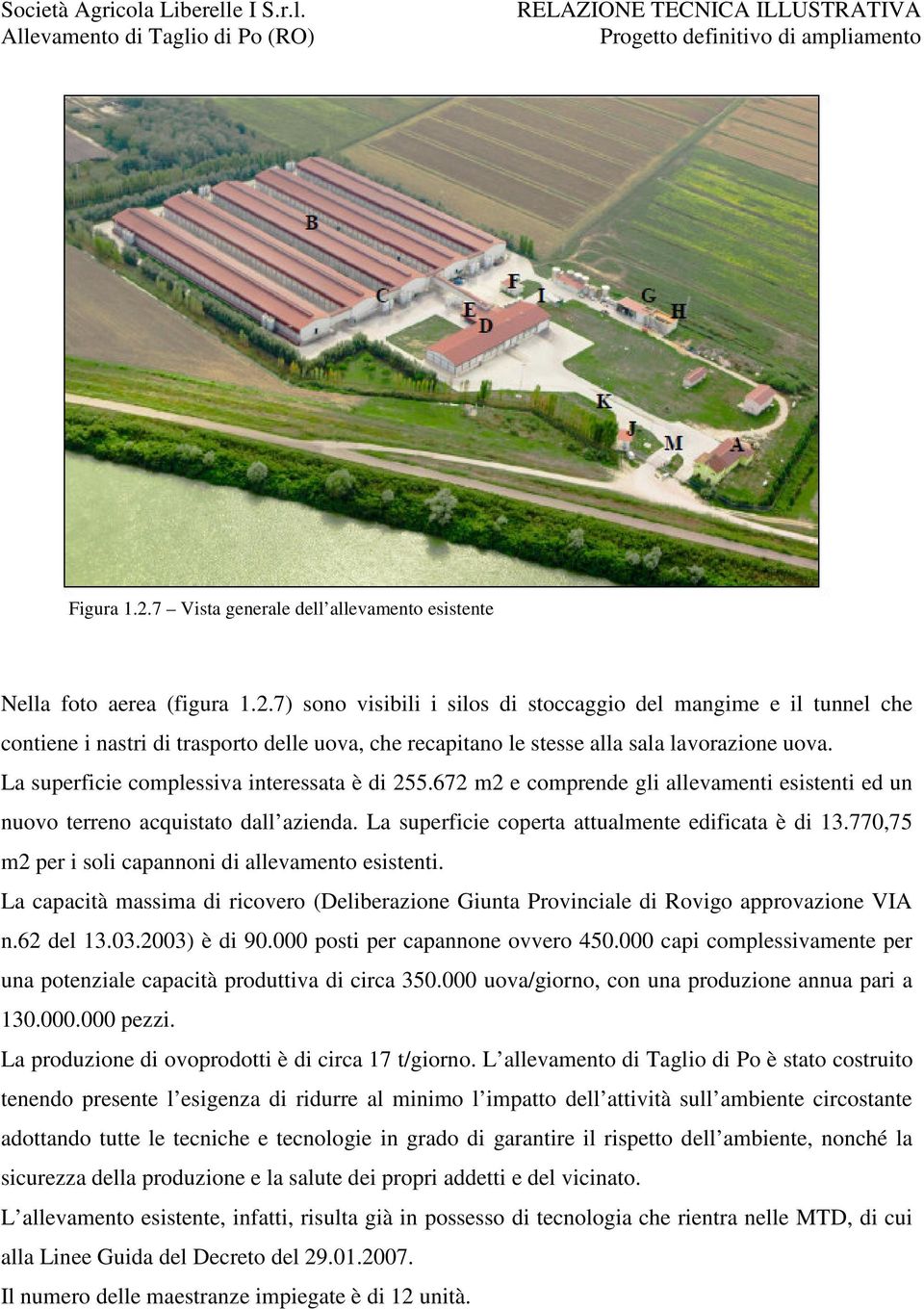 770,75 m2 per i soli capannoni di allevamento esistenti. La capacità massima di ricovero (Deliberazione Giunta Provinciale di Rovigo approvazione VIA n.62 del 13.03.2003) è di 90.