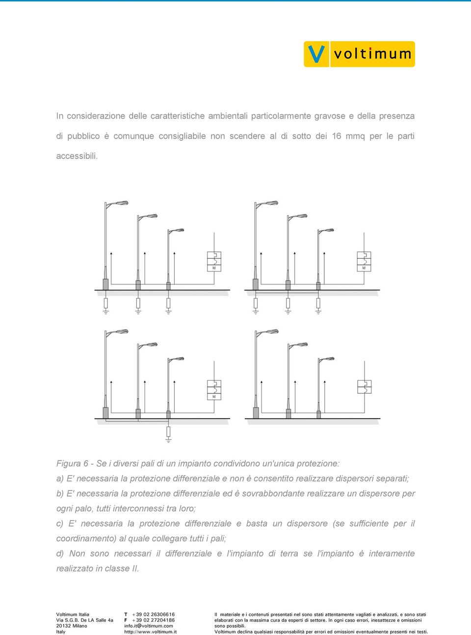 Figura 6 - Se i diversi pali di un impianto condividono un'unica protezione: a) E' necessaria la protezione differenziale e non è consentito realizzare dispersori separati; b) E'