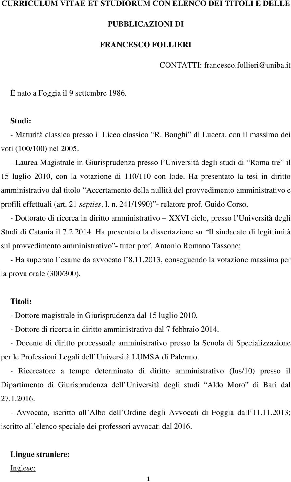 - Laurea Magistrale in Giurisprudenza presso l Università degli studi di Roma tre il 15 luglio 2010, con la votazione di 110/110 con lode.