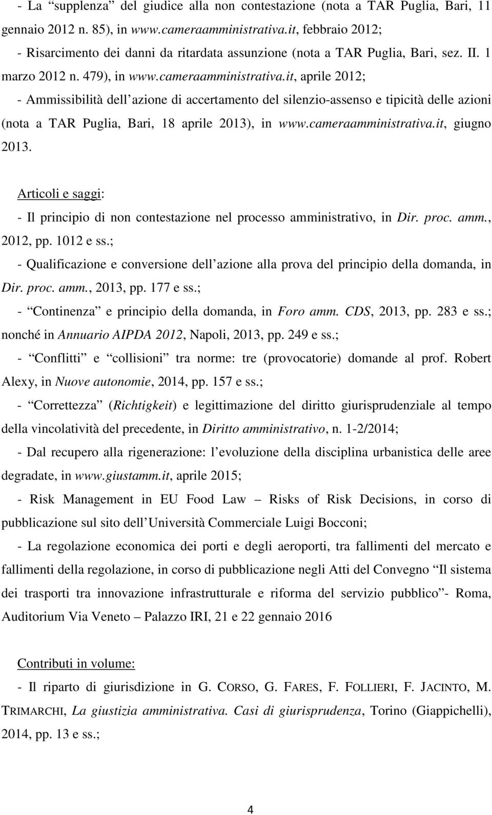 it, aprile 2012; - Ammissibilità dell azione di accertamento del silenzio-assenso e tipicità delle azioni (nota a TAR Puglia, Bari, 18 aprile 2013), in www.cameraamministrativa.it, giugno 2013.