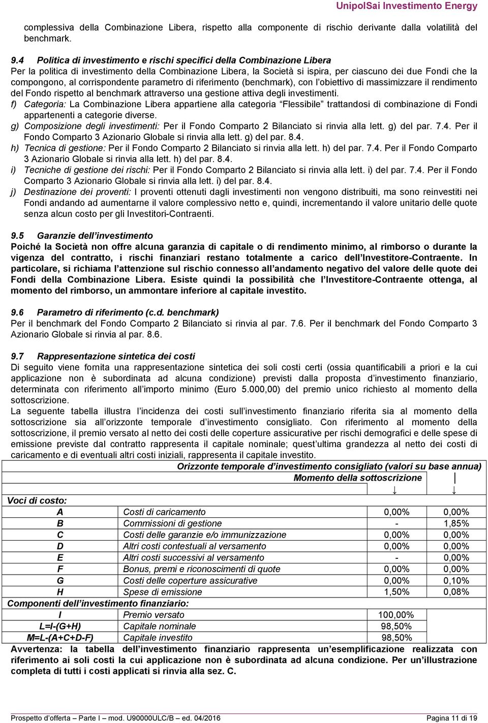 al corrispondente parametro di riferimento (benchmark), con l obiettivo di massimizzare il rendimento del Fondo rispetto al benchmark attraverso una gestione attiva degli investimenti.