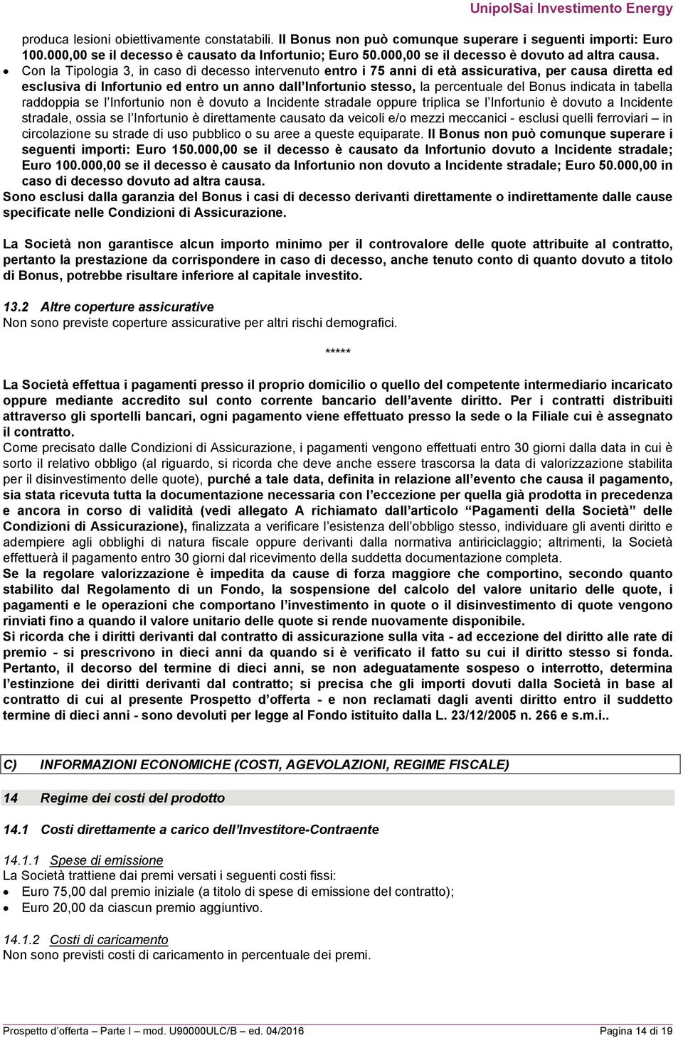 Con la Tipologia 3, in caso di decesso intervenuto entro i 75 anni di età assicurativa, per causa diretta ed esclusiva di Infortunio ed entro un anno dall Infortunio stesso, la percentuale del Bonus