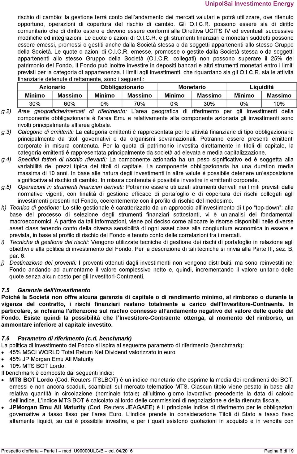 cambio. Gli O.I.C.R. possono essere sia di diritto comunitario che di diritto estero e devono essere conformi alla Direttiva UCITS IV ed eventuali successive modifiche ed integrazioni.