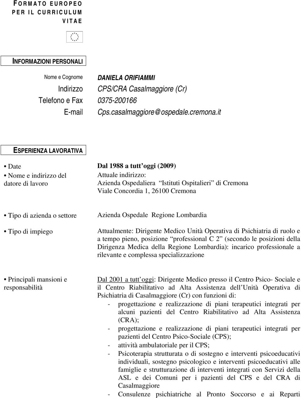 it ESPERIENZA LAVORATIVA Date Dal 1988 a tutt oggi (2009) Attuale indirizzo: Azienda Ospedaliera Istituti Ospitalieri di Cremona Viale Concordia 1, 26100 Cremona Tipo di azienda o settore Azienda