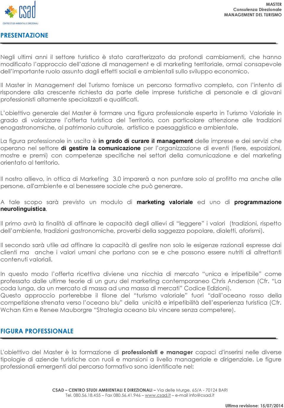 Il Master in Management del Turismo fornisce un percorso formativo completo, con l intento di rispondere alla crescente richiesta da parte delle imprese turistiche di personale e di giovani