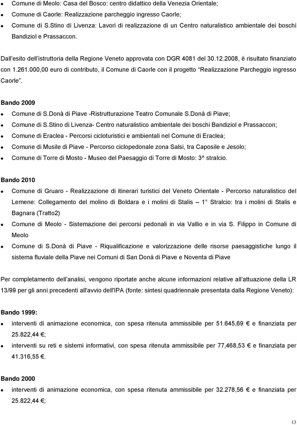 2008, è risultato finanziato con 1.261.000,00 euro di contributo, il Comune di Caorle con il progetto Realizzazione Parcheggio ingresso Caorle. Bando 2009 Comune di S.