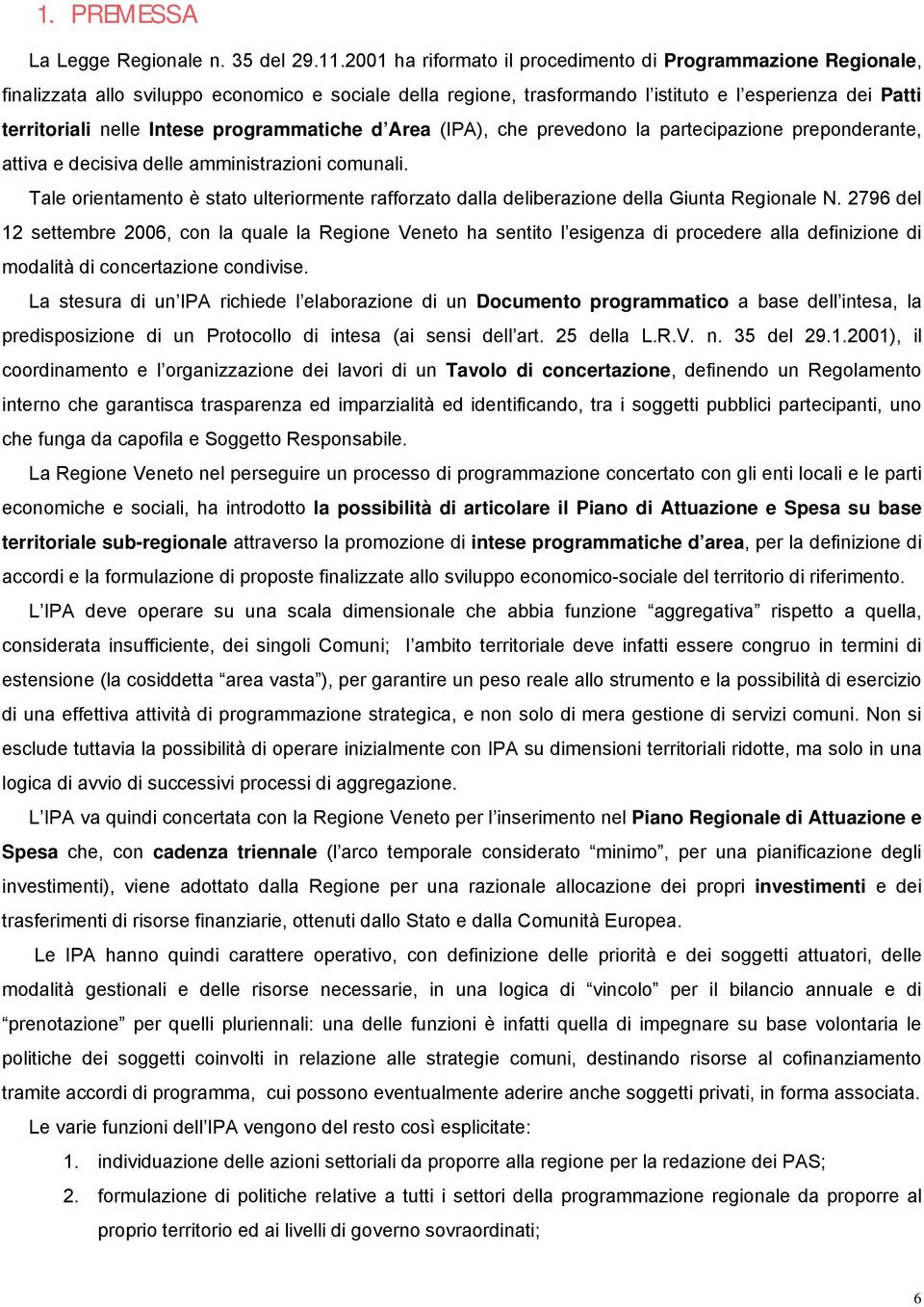 programmatiche d Area (IPA), che prevedono la partecipazione preponderante, attiva e decisiva delle amministrazioni comunali.