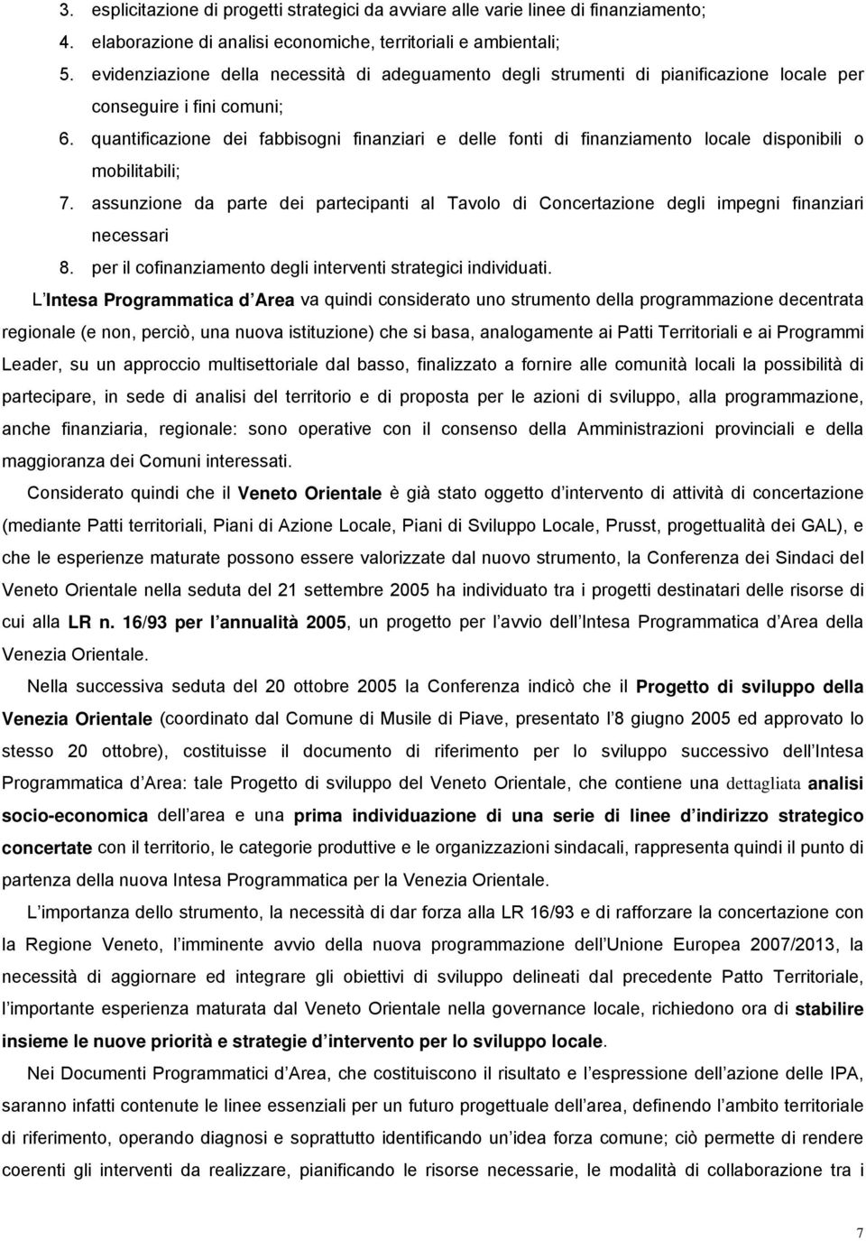 quantificazione dei fabbisogni finanziari e delle fonti di finanziamento locale disponibili o mobilitabili; 7.