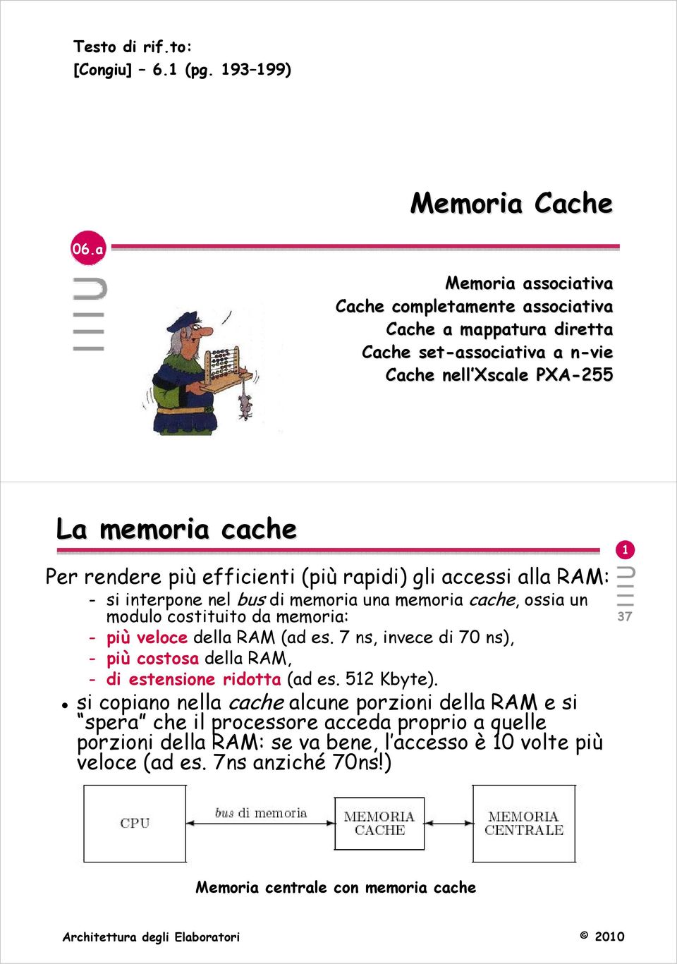 efficienti (più rapidi) gli accessi alla RAM: si interpone nel bus di memoria una memoria cache, ossia un modulo costituito da memoria: più veloce della RAM (ad es.