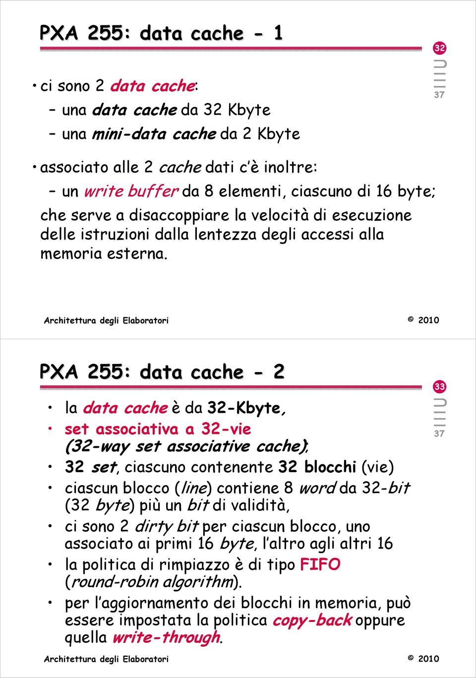 PXA 255: data cache - 2 la data cache èda 32-Kbyte, set associativa a 32-vie (32-way set associative cache); 32 set, ciascuno contenente 32 blocchi (vie) ciascun blocco (line) contiene 8 word da