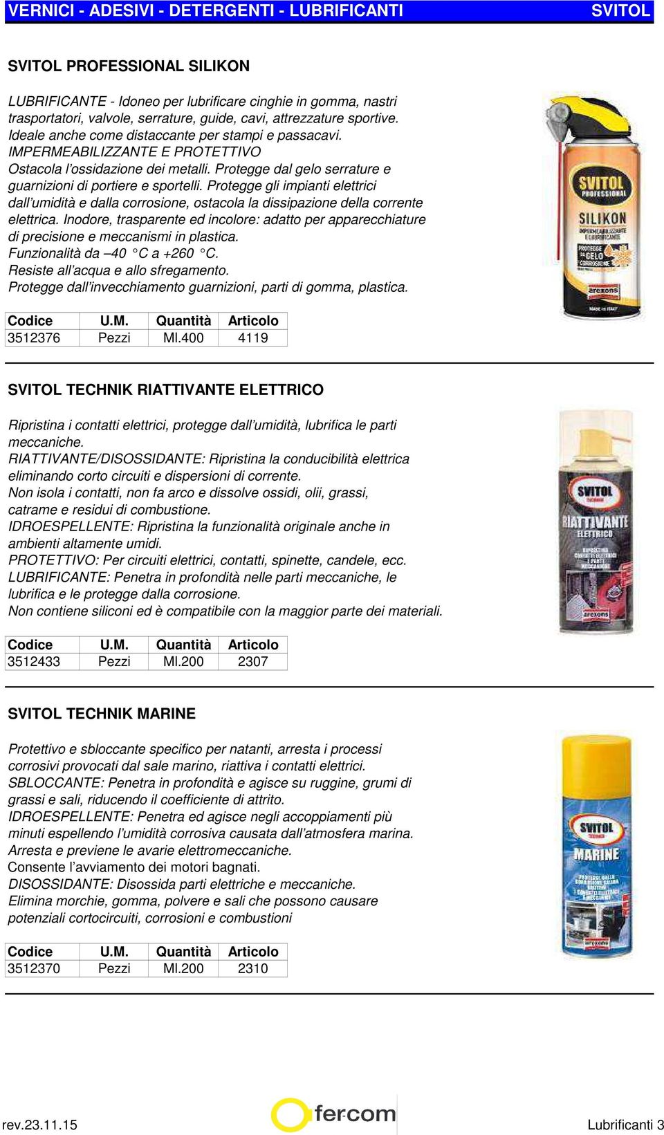 Protegge gli impianti elettrici dall umidità e dalla corrosione, ostacola la dissipazione della corrente elettrica.