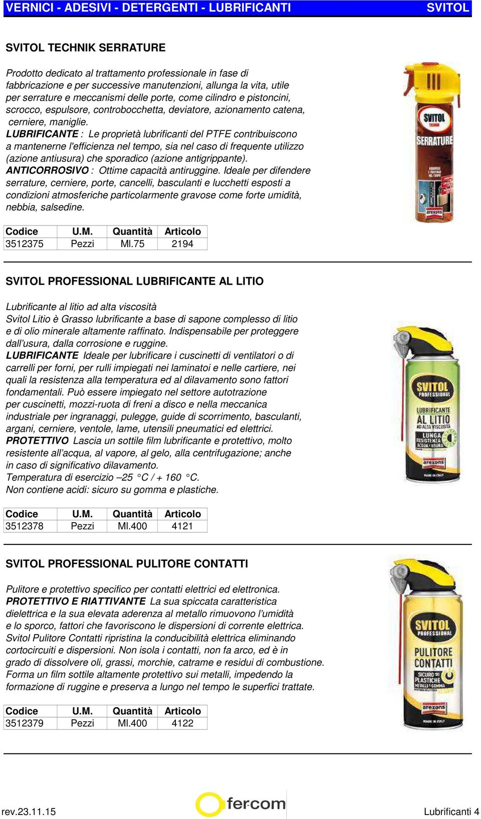 LUBRIFICANTE : Le proprietà lubrificanti del PTFE contribuiscono a mantenerne l'efficienza nel tempo, sia nel caso di frequente utilizzo (azione antiusura) che sporadico (azione antigrippante).