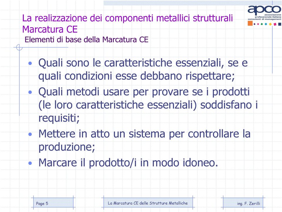 metodi usare per provare se i prodotti (le loro caratteristiche essenziali) soddisfano i requisiti;