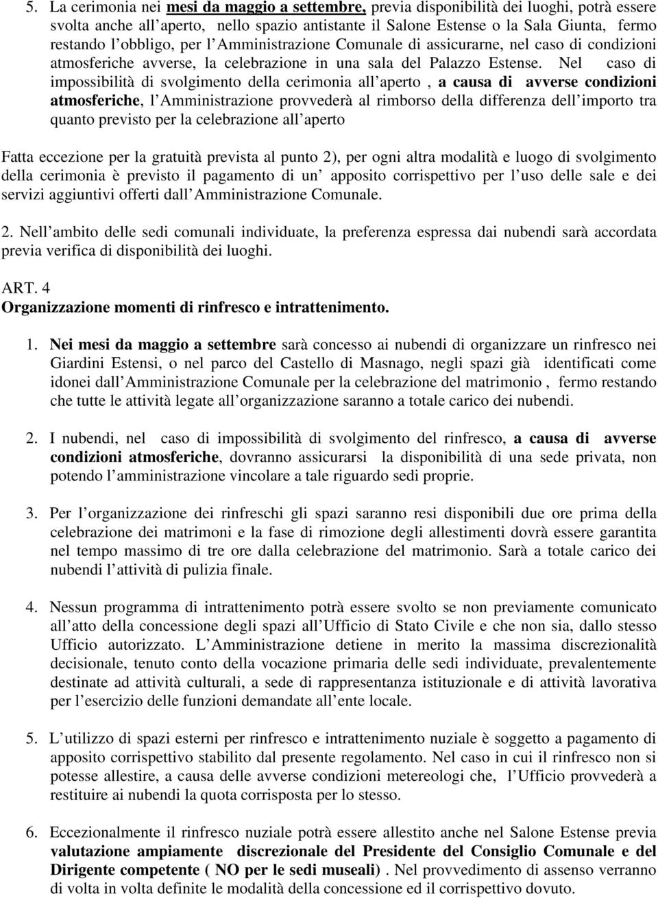 Nel caso di impossibilità di svolgimento della cerimonia all aperto, a causa di avverse condizioni atmosferiche, l Amministrazione provvederà al rimborso della differenza dell importo tra quanto