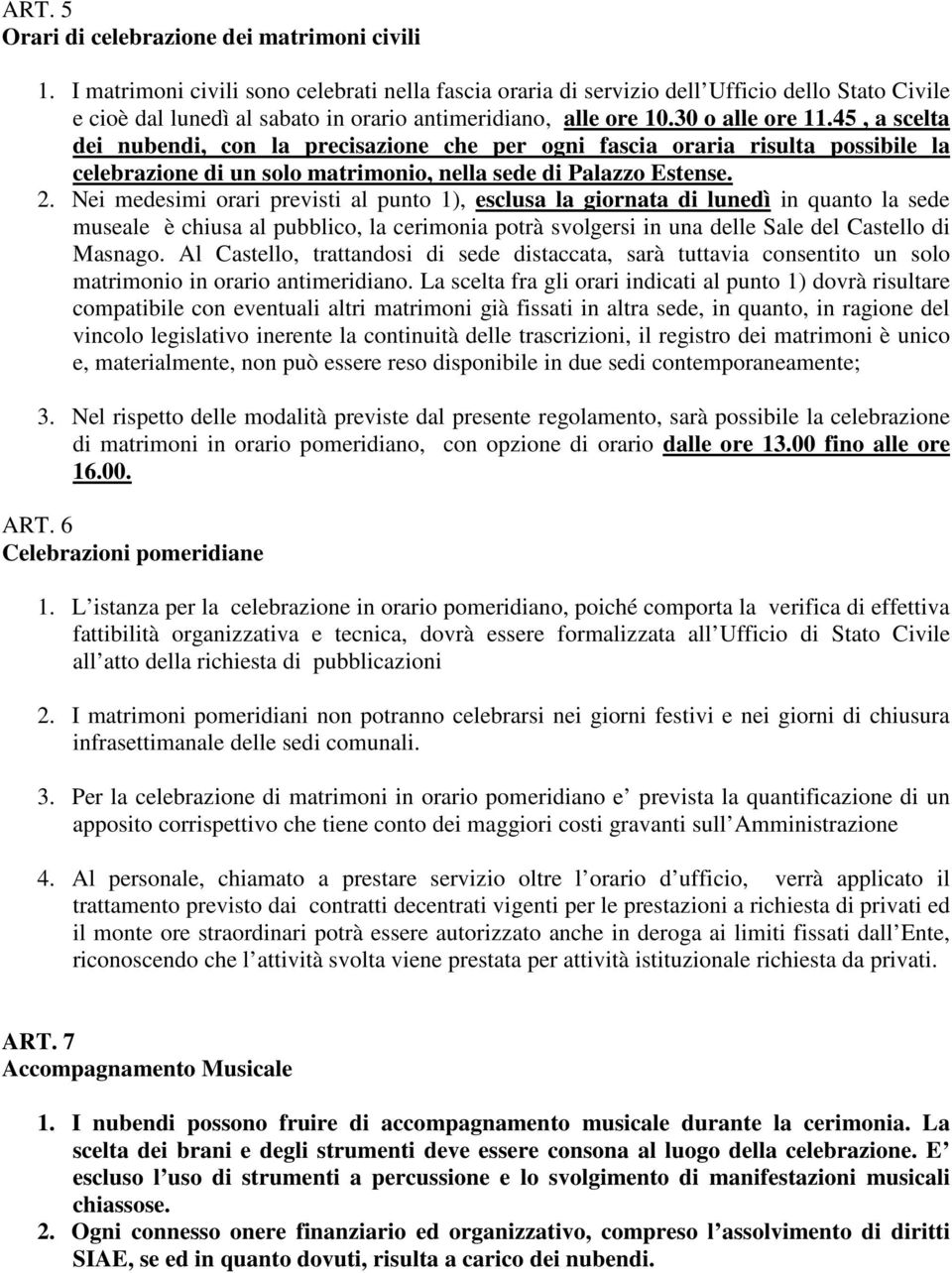 45, a scelta dei nubendi, con la precisazione che per ogni fascia oraria risulta possibile la celebrazione di un solo matrimonio, nella sede di Palazzo Estense. 2.