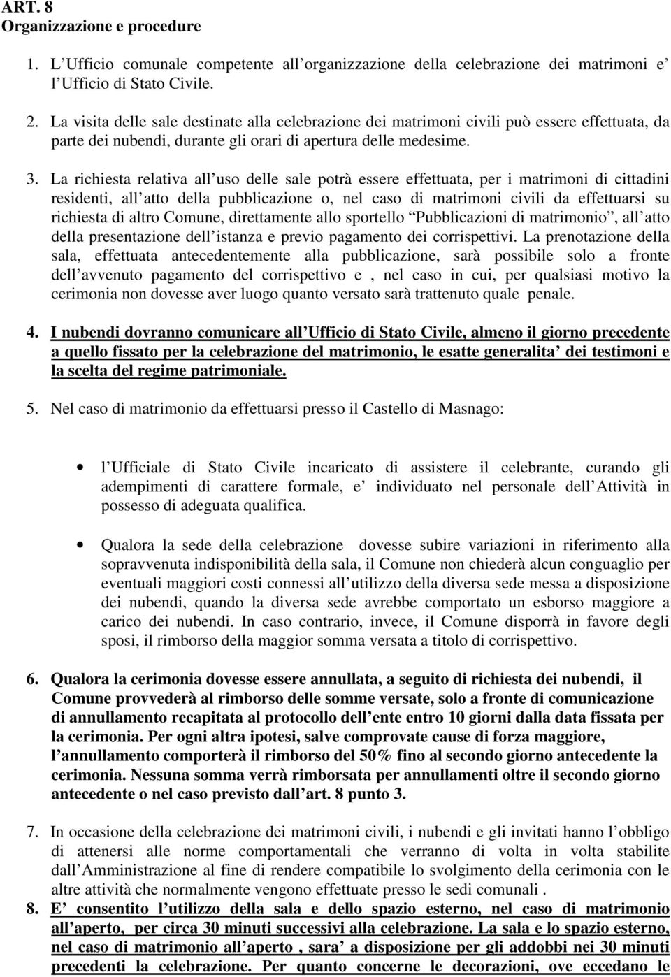 La richiesta relativa all uso delle sale potrà essere effettuata, per i matrimoni di cittadini residenti, all atto della pubblicazione o, nel caso di matrimoni civili da effettuarsi su richiesta di