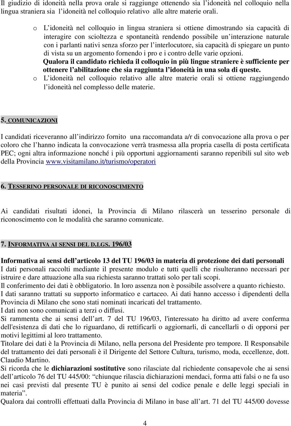 sforzo per l interlocutore, sia capacità di spiegare un punto di vista su un argomento fornendo i pro e i contro delle varie opzioni.