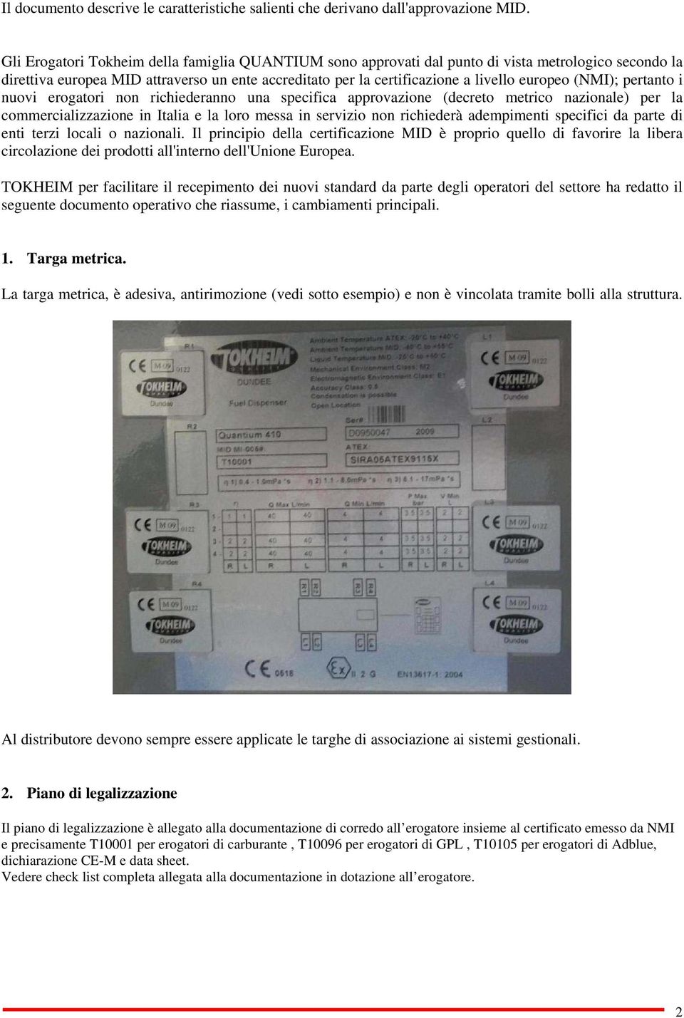 (NMI); pertanto i nuovi erogatori non richiederanno una specifica approvazione (decreto metrico nazionale) per la commercializzazione in Italia e la loro messa in servizio non richiederà adempimenti