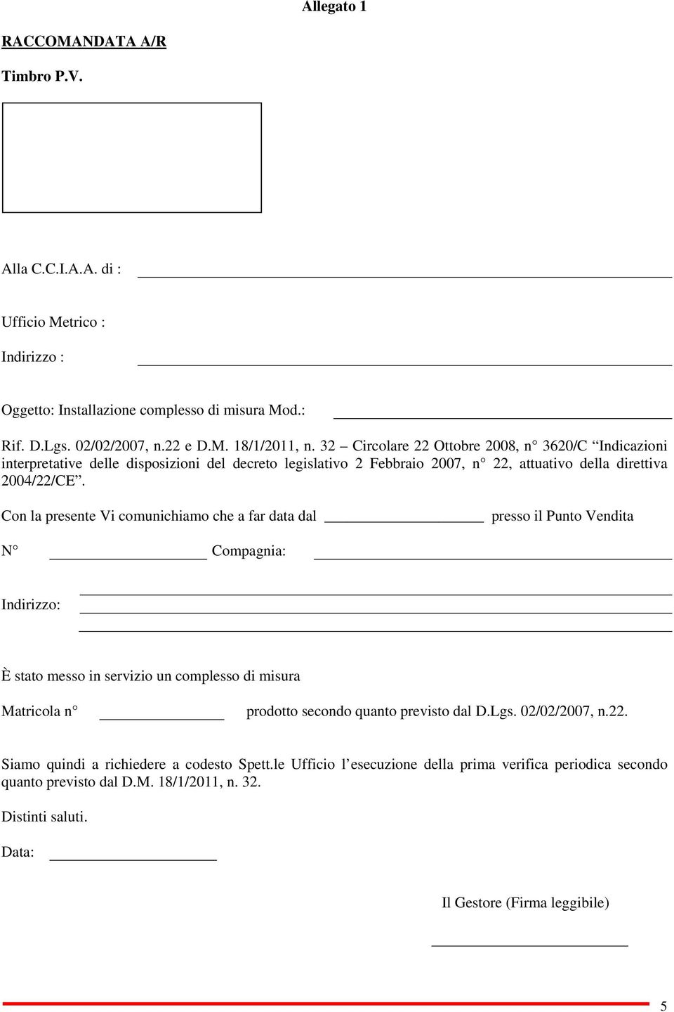 Con la presente Vi comunichiamo che a far data dal presso il Punto Vendita N Compagnia: Indirizzo: È stato messo in servizio un complesso di misura Matricola n prodotto secondo quanto previsto