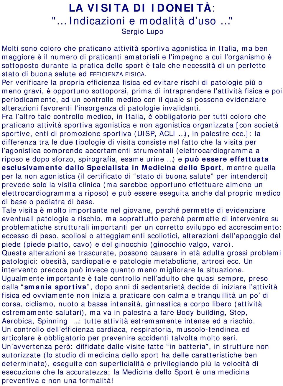 Per verificare la propria efficienza fisica ed evitare rischi di patologie più o meno gravi, è opportuno sottoporsi, prima di intraprendere l attività fisica e poi periodicamente, ad un controllo