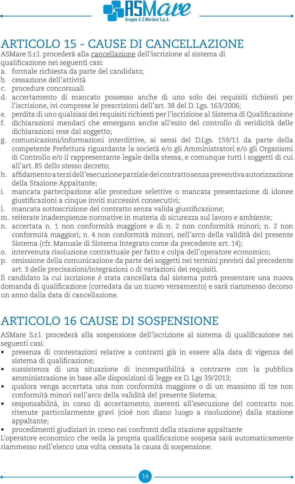 163/2006; e. perdita di uno qualsiasi dei requisiti richiesti per l iscrizione al Sistema di Qualificazione f.