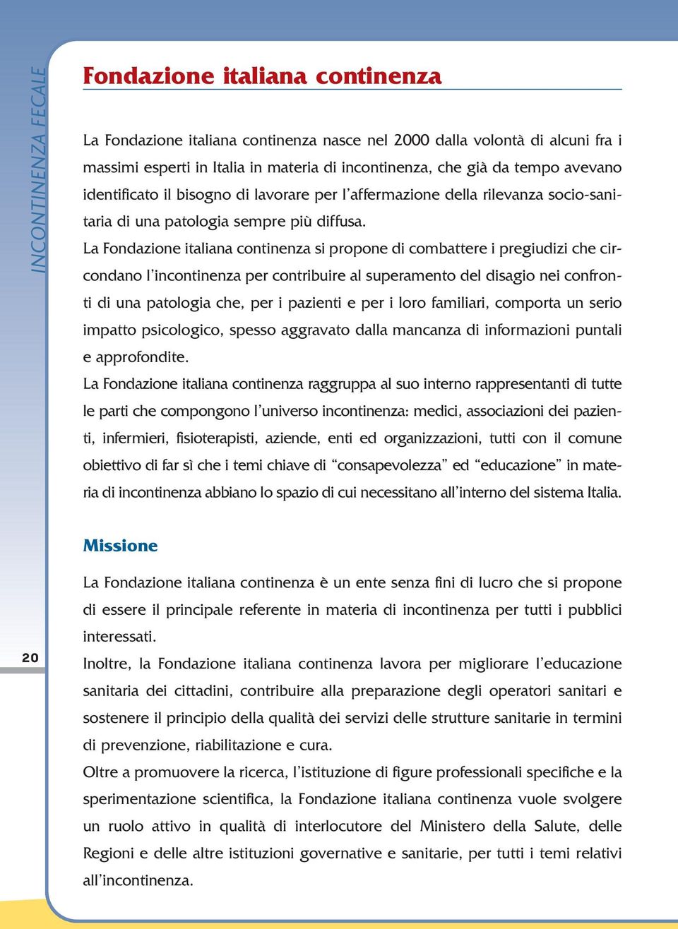 La Fondazione italiana continenza si propone di combattere i pregiudizi che circondano l incontinenza per contribuire al superamento del disagio nei confronti di una patologia che, per i pazienti e