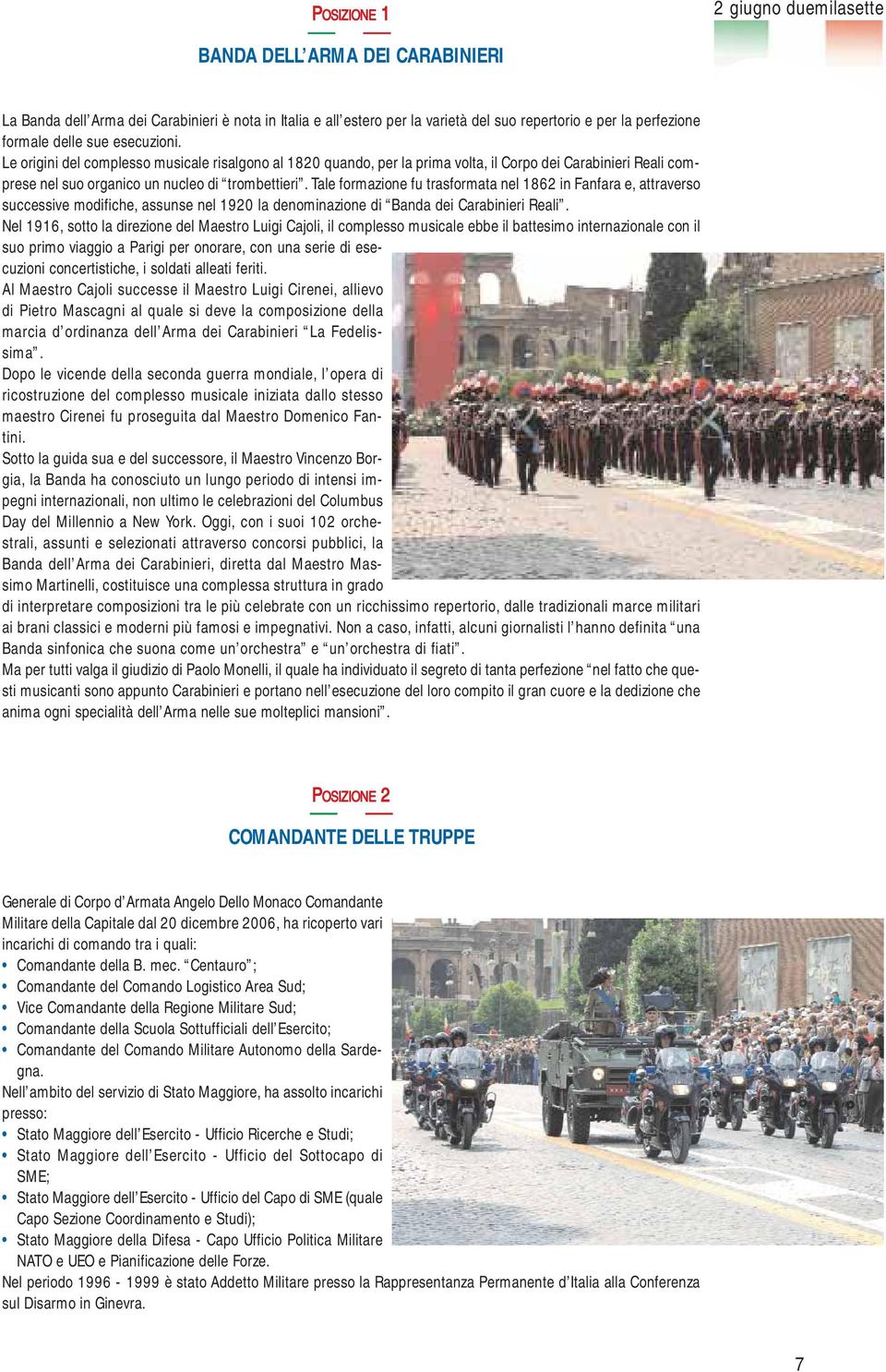 Tale formazione fu trasformata nel 1862 in Fanfara e, attraverso successive modifiche, assunse nel 1920 la denominazione di Banda dei Carabinieri Reali.