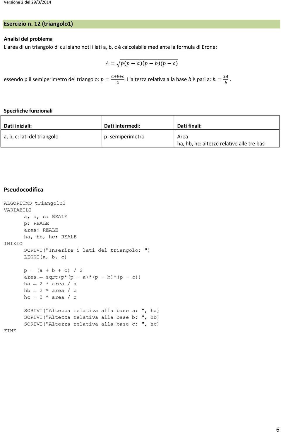 Specifiche funzionali Dati iniziali: Dati intermedi: Dati finali: a, b, c: lati del triangolo p: semiperimetro Area ha, hb, hc: altezze relative alle tre basi Pseudocodifica ALGORITMO triangolo1
