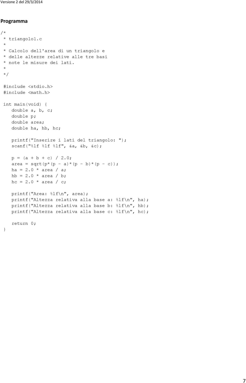 (a + b + c) / 2.0; area = sqrt(p(p - a)(p - b)(p - c)); ha = 2.0 area / a; hb = 2.0 area / b; hc = 2.