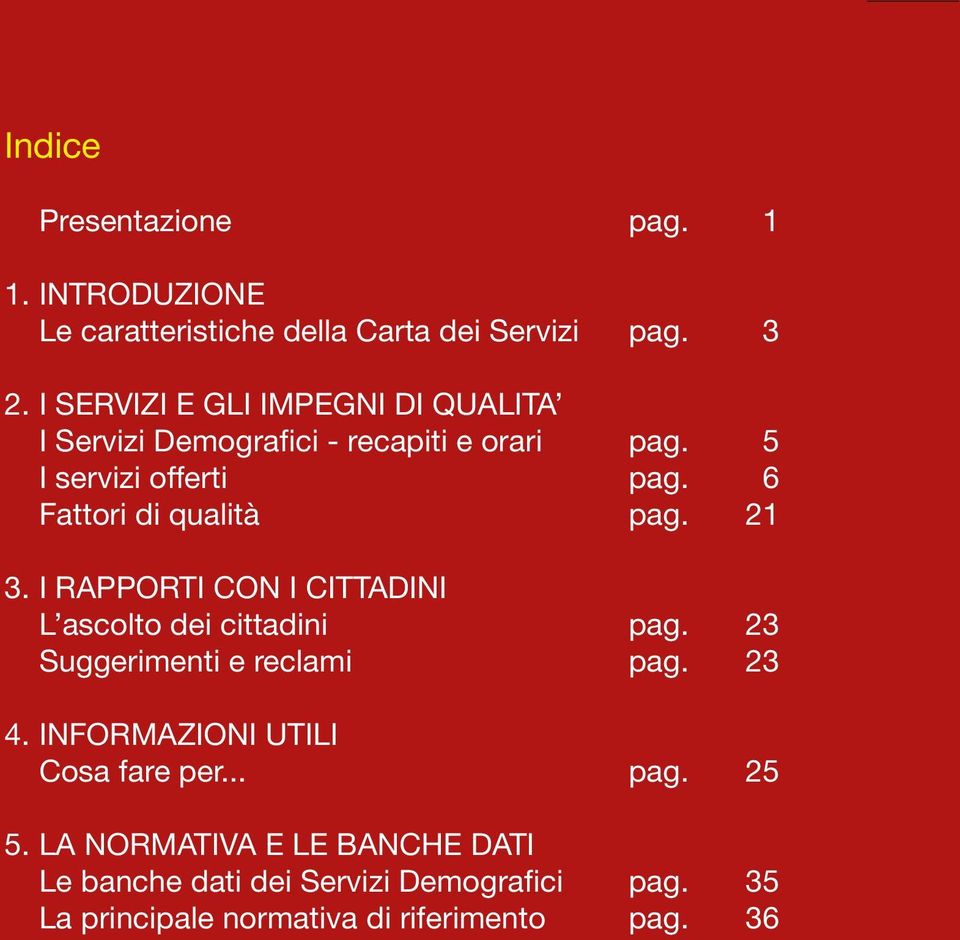 6 Fattori di qualità pag. 21 3. I RAPPORTI CON I CITTADINI L ascolto dei cittadini pag. 23 Suggerimenti e reclami pag. 23 4.