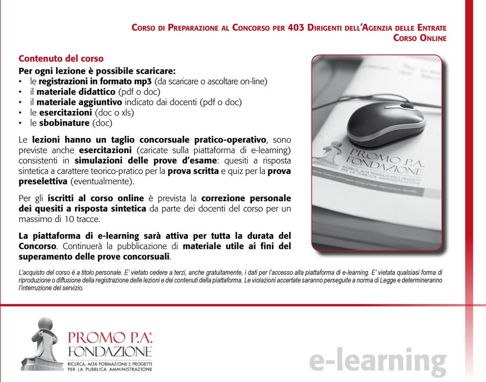 e-learning) consistenti in simulazioni delle prove d esame: quesiti a risposta sintetica a carattere teorico-pratico per la prova scritta e quiz per la prova preselettiva (eventualmente).